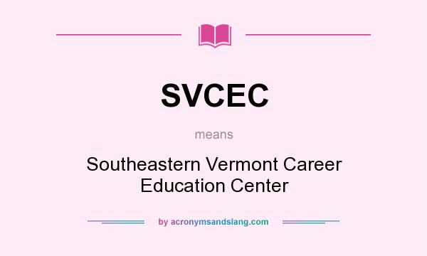 What does SVCEC mean? It stands for Southeastern Vermont Career Education Center