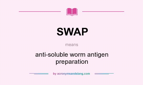 What does SWAP mean? It stands for anti-soluble worm antigen preparation