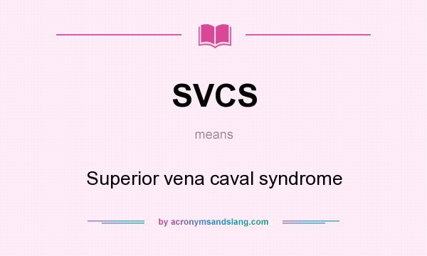 What does SVCS mean? It stands for Superior vena caval syndrome