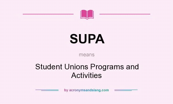 What does SUPA mean? It stands for Student Unions Programs and Activities