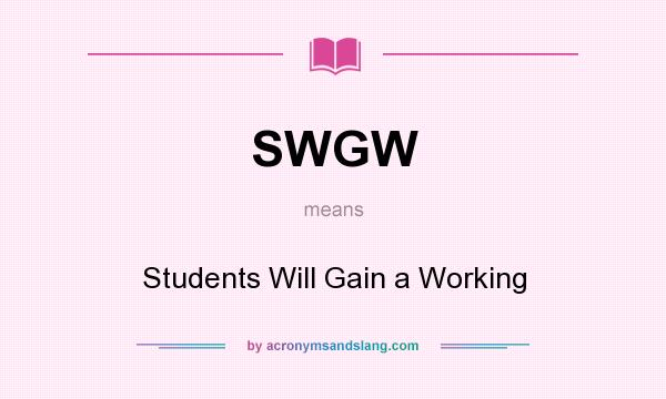 What does SWGW mean? It stands for Students Will Gain a Working