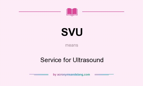 What does SVU mean? It stands for Service for Ultrasound