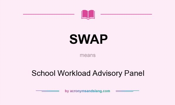 What does SWAP mean? It stands for School Workload Advisory Panel