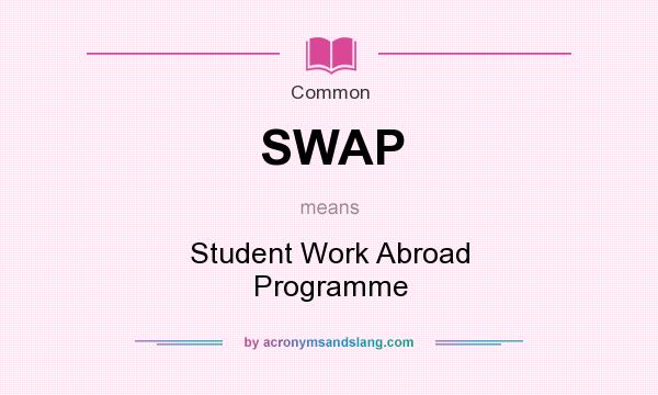 What does SWAP mean? It stands for Student Work Abroad Programme