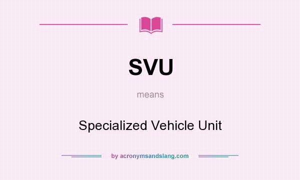 What does SVU mean? It stands for Specialized Vehicle Unit
