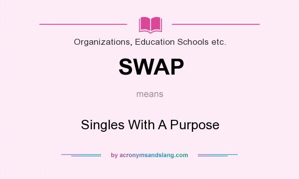 What does SWAP mean? It stands for Singles With A Purpose