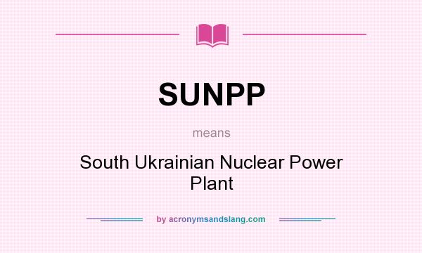 What does SUNPP mean? It stands for South Ukrainian Nuclear Power Plant
