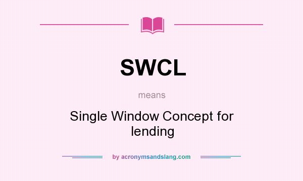 What does SWCL mean? It stands for Single Window Concept for lending