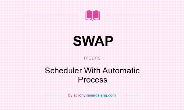 What does SWAP mean? It stands for Scheduler With Automatic Process