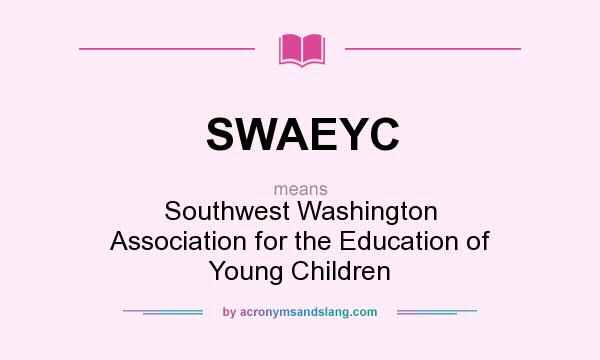 What does SWAEYC mean? It stands for Southwest Washington Association for the Education of Young Children