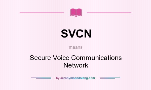 What does SVCN mean? It stands for Secure Voice Communications Network