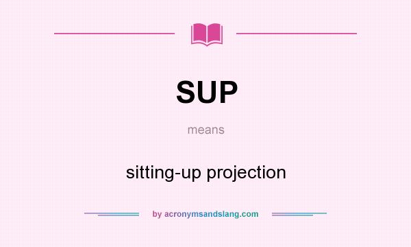 What does SUP mean? It stands for sitting-up projection