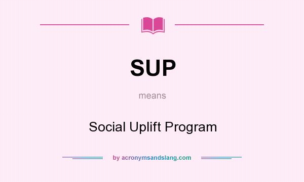 What does SUP mean? It stands for Social Uplift Program