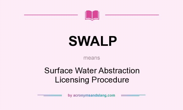 What does SWALP mean? It stands for Surface Water Abstraction Licensing Procedure