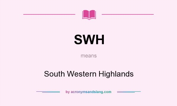 What does SWH mean? It stands for South Western Highlands