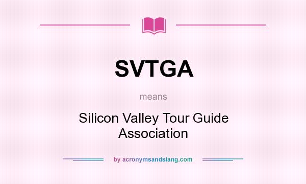 What does SVTGA mean? It stands for Silicon Valley Tour Guide Association