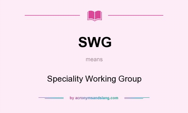 What does SWG mean? It stands for Speciality Working Group