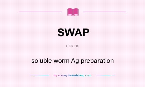 What does SWAP mean? It stands for soluble worm Ag preparation