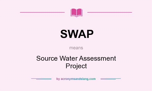 What does SWAP mean? It stands for Source Water Assessment Project