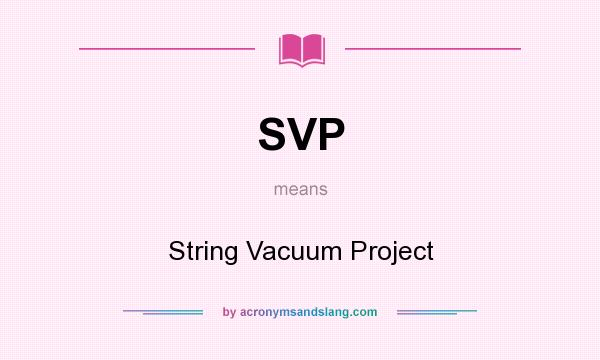 What does SVP mean? It stands for String Vacuum Project