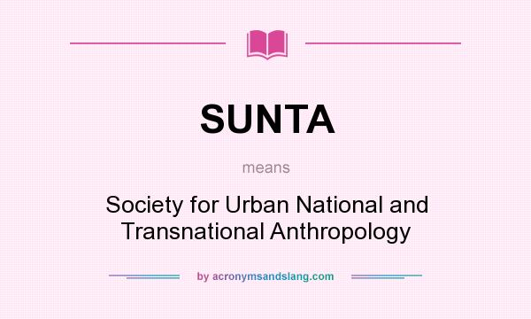 What does SUNTA mean? It stands for Society for Urban National and Transnational Anthropology