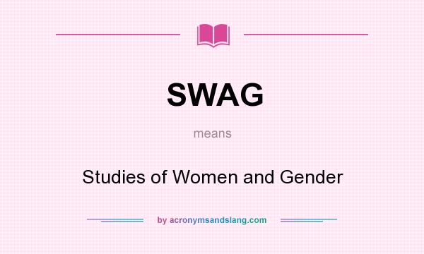 What does SWAG mean? It stands for Studies of Women and Gender