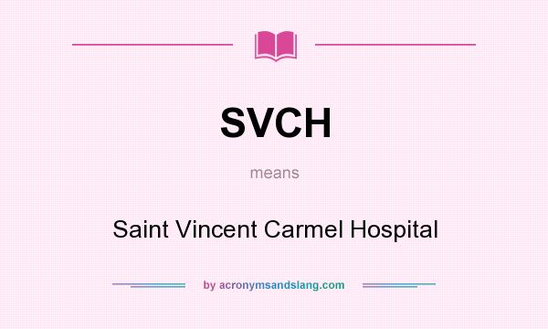 What does SVCH mean? It stands for Saint Vincent Carmel Hospital