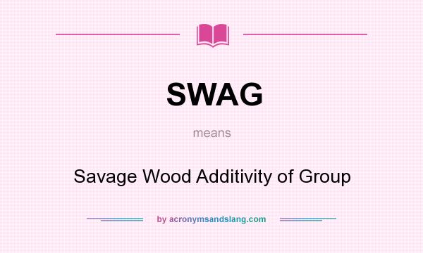 What does SWAG mean? It stands for Savage Wood Additivity of Group