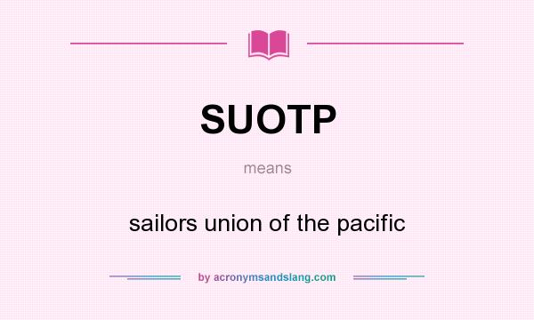 What does SUOTP mean? It stands for sailors union of the pacific