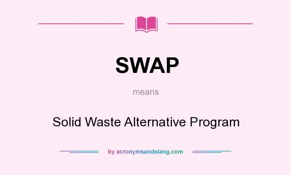 What does SWAP mean? It stands for Solid Waste Alternative Program