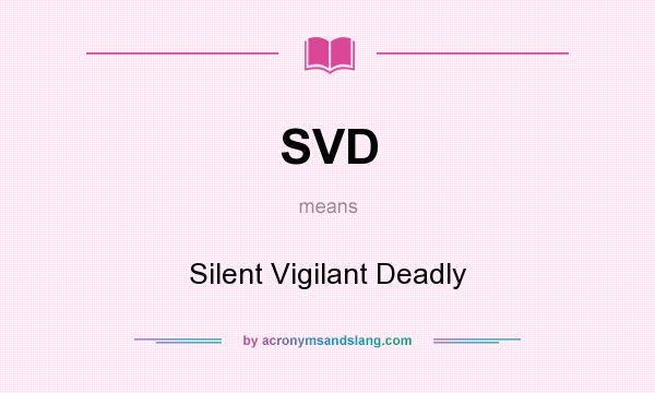 What does SVD mean? It stands for Silent Vigilant Deadly