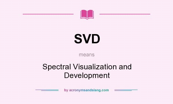 What does SVD mean? It stands for Spectral Visualization and Development