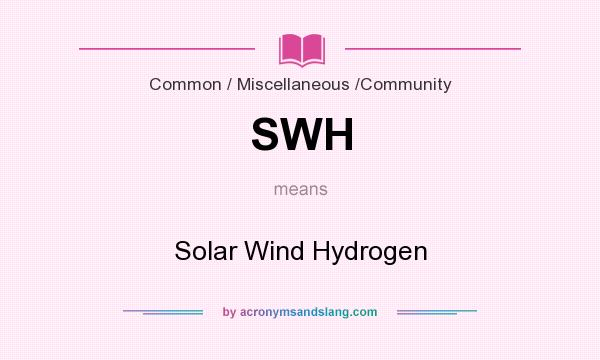 What does SWH mean? It stands for Solar Wind Hydrogen