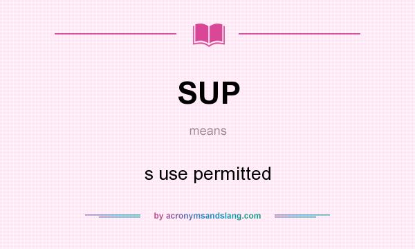 What does SUP mean? It stands for s use permitted