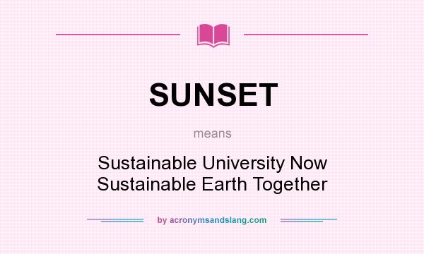 What does SUNSET mean? It stands for Sustainable University Now Sustainable Earth Together