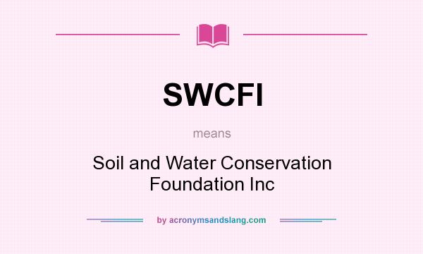What does SWCFI mean? It stands for Soil and Water Conservation Foundation Inc