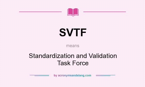 What does SVTF mean? It stands for Standardization and Validation Task Force