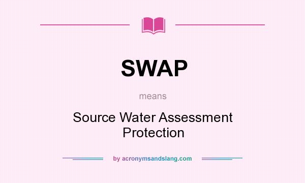What does SWAP mean? It stands for Source Water Assessment Protection