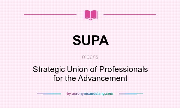 What does SUPA mean? It stands for Strategic Union of Professionals for the Advancement