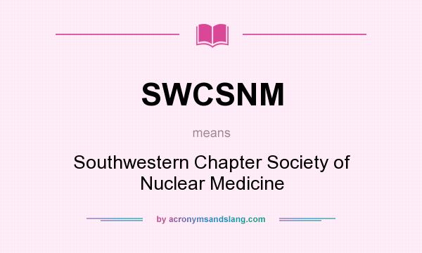What does SWCSNM mean? It stands for Southwestern Chapter Society of Nuclear Medicine