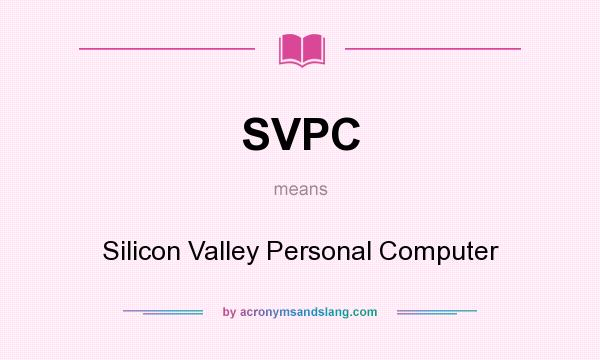 What does SVPC mean? It stands for Silicon Valley Personal Computer