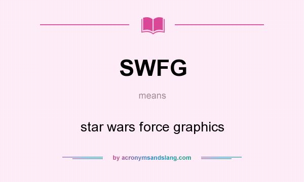 What does SWFG mean? It stands for star wars force graphics