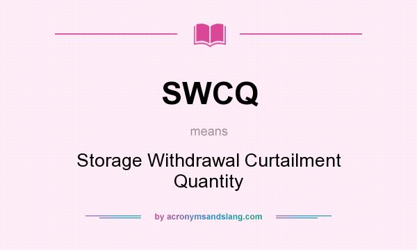 What does SWCQ mean? It stands for Storage Withdrawal Curtailment Quantity