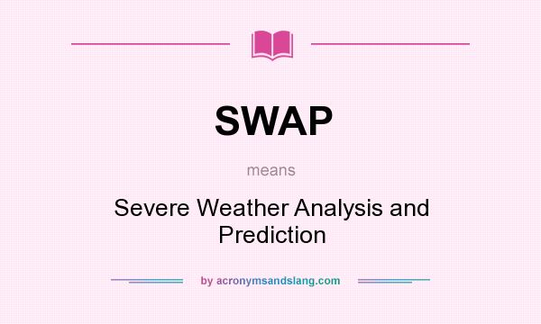 What does SWAP mean? It stands for Severe Weather Analysis and Prediction