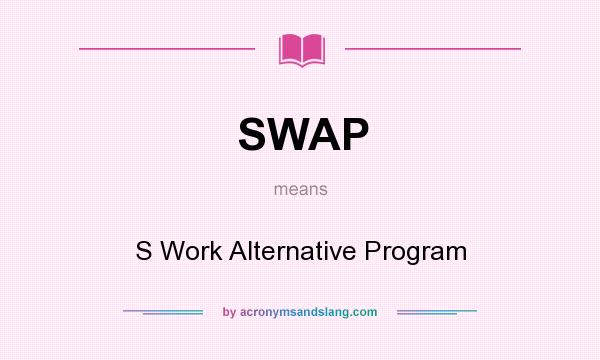 What does SWAP mean? It stands for S Work Alternative Program