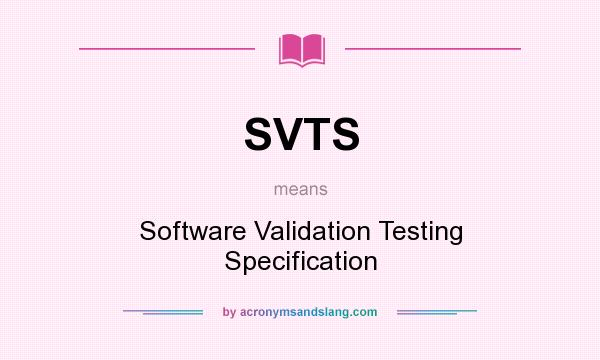What does SVTS mean? It stands for Software Validation Testing Specification