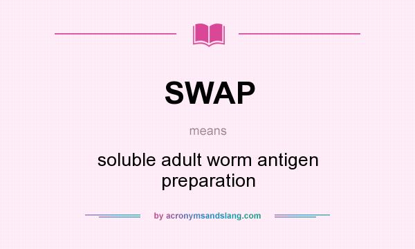 What does SWAP mean? It stands for soluble adult worm antigen preparation