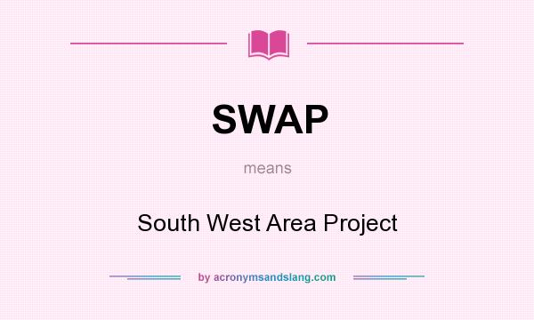 What does SWAP mean? It stands for South West Area Project