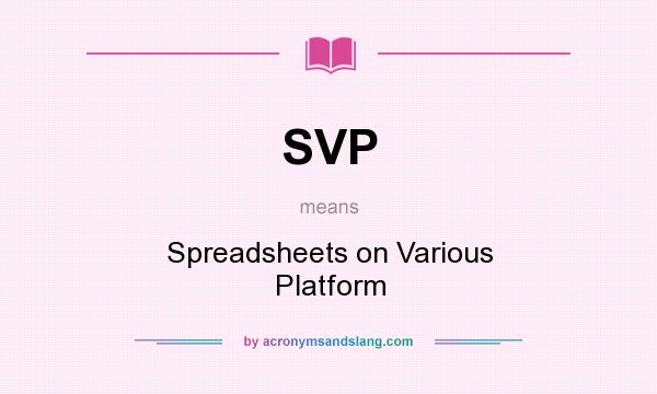 What does SVP mean? It stands for Spreadsheets on Various Platform
