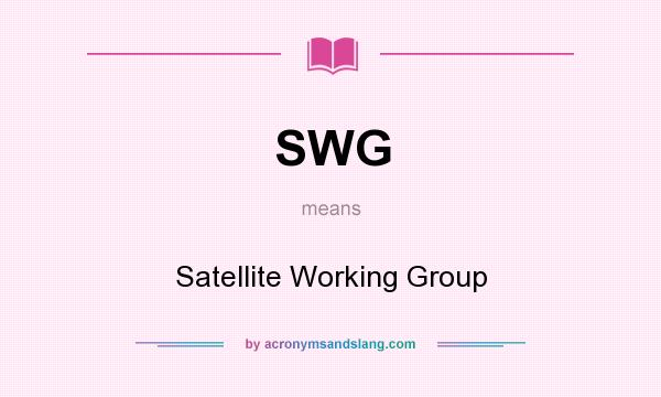 What does SWG mean? It stands for Satellite Working Group